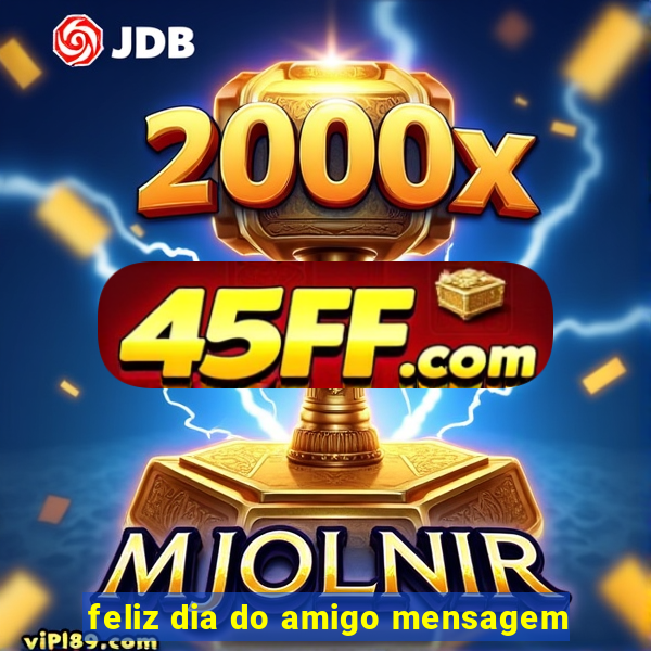 feliz dia do amigo mensagem